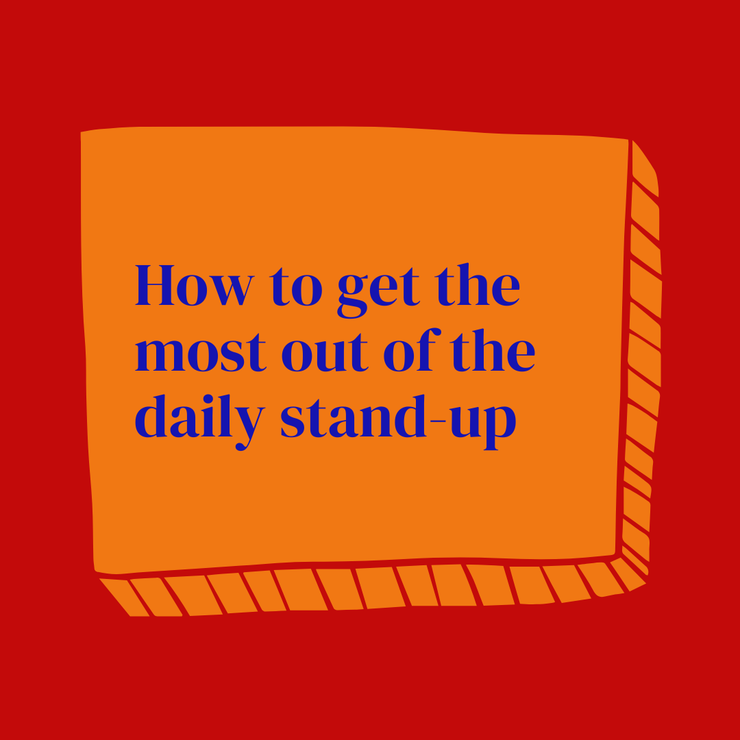 How to get the most out of the daily stand-up